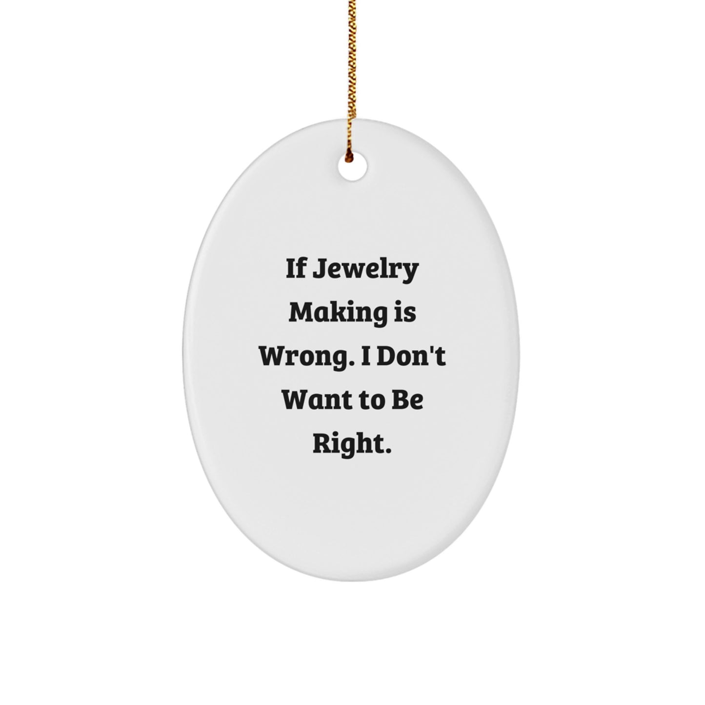 Jewelry Making Gifts for Men, Funny Oval Ornament 'If Jewelry Making Is Wrong. I Don't Want To Be Right.' Christmas Unique Gifts from Friends - Image 1