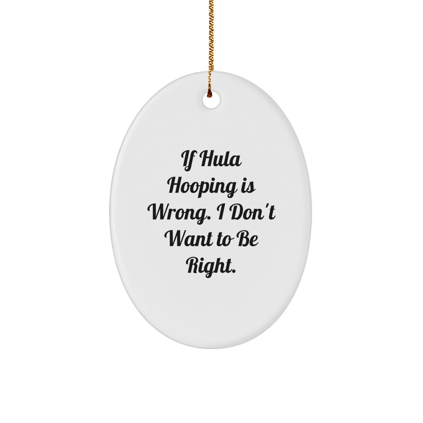 Funny Hula Hooping Oval Ornament Gifts from Friends for Christmas - If Hula Hooping Is Right, I'm Right, Hula Hooping Lovers, Oval Ornament Decorations - Image 1