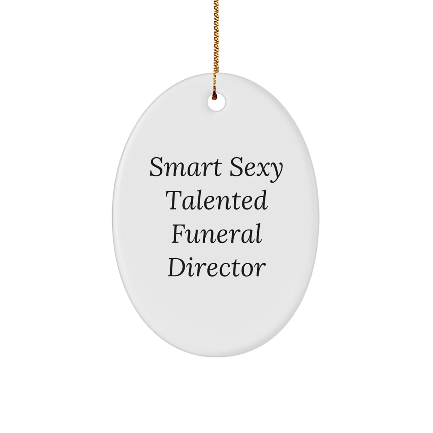 Gifts from Friends and Family for Smart Sexy Talented Funeral Director Oval Ornament Christmas Unique Decorations - Funny Quote - Image 1