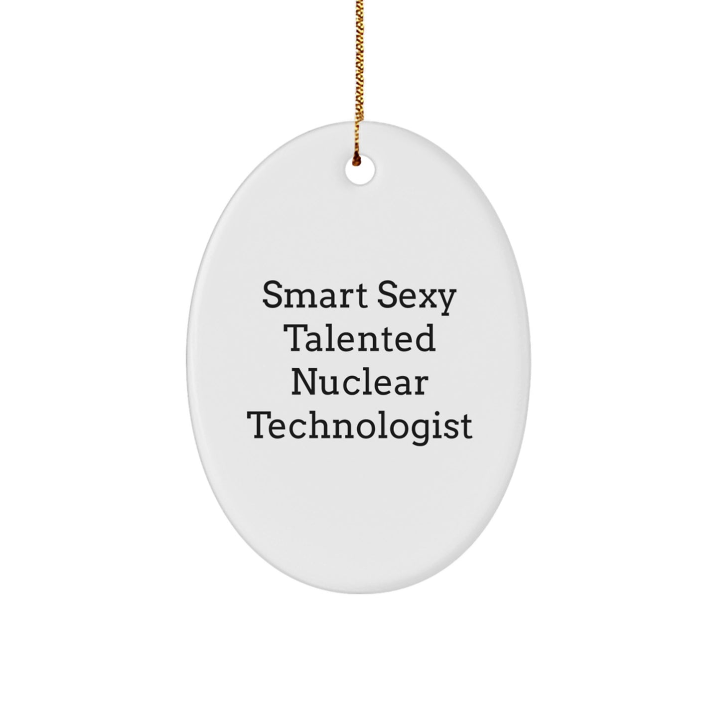 Funny Nuclear Technologist Oval Ornament Gifts for Men - Smart Sexy Talented - Image 1