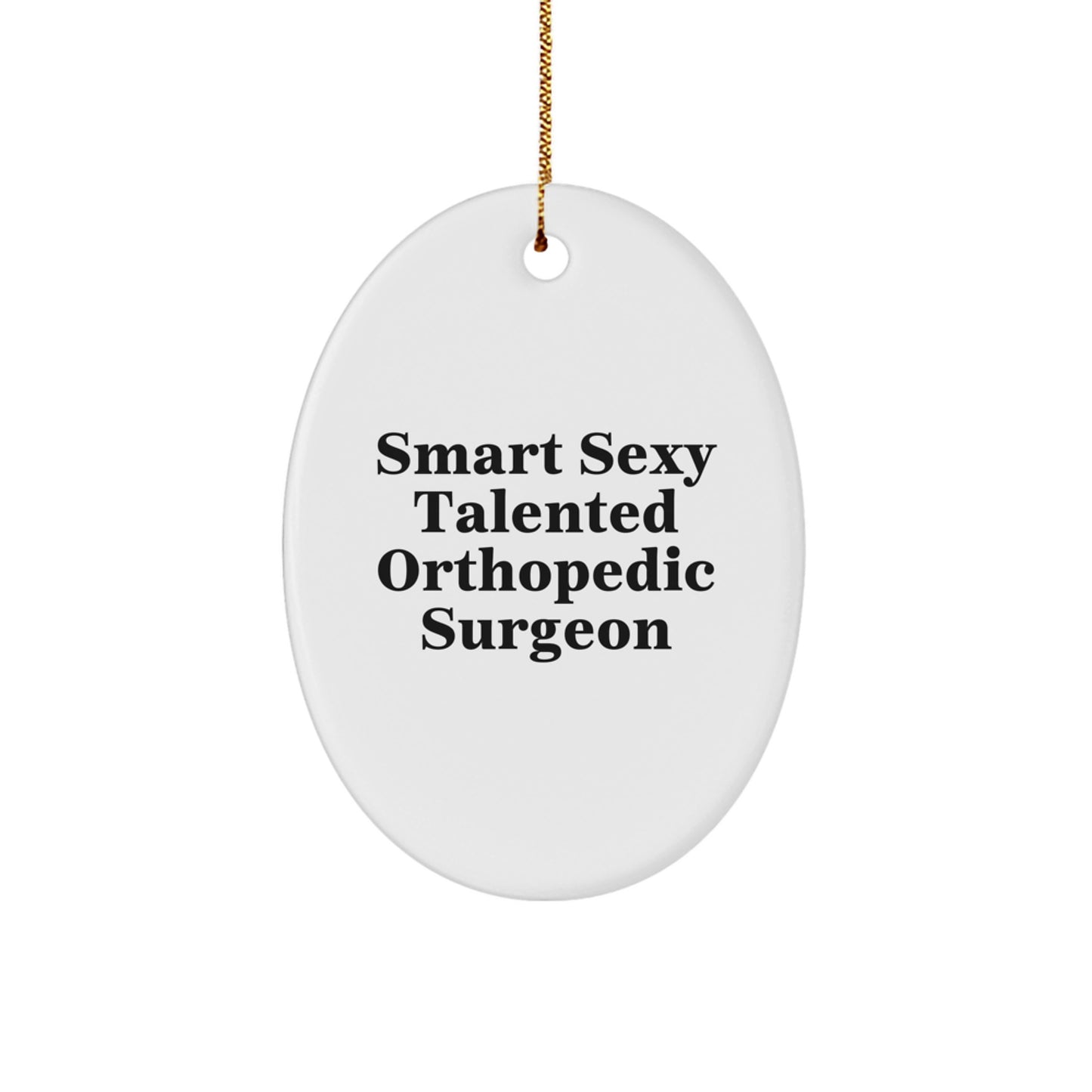 Funny Smart Sexy Talented Orthopedic Surgeon Oval Ornament Gifts for Orthopedic Surgeon, Christmas Unique Gifts from Friends, Funny Orthopedic Surgeon Appreciation Gifts - Image 1