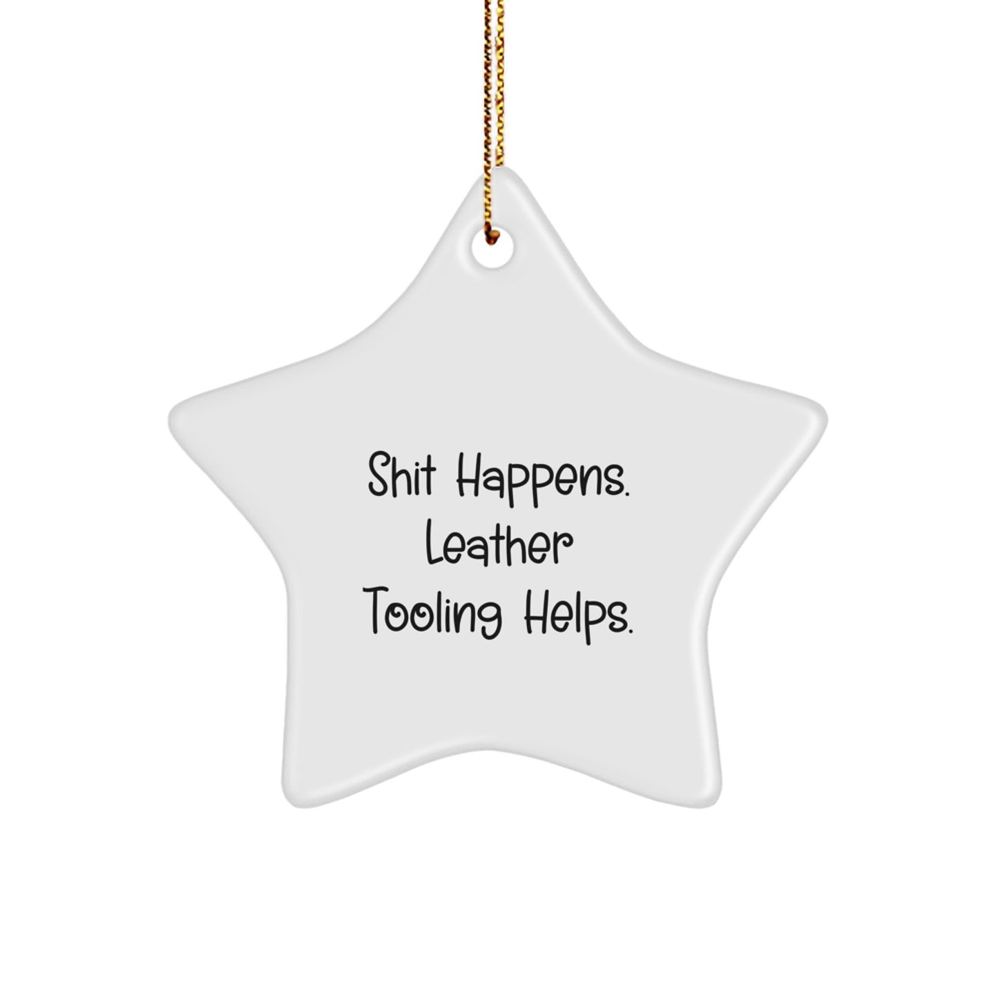 Funny Leather Tooling Gifts for Christmas Star Ornament 'Shit Happens. Leather Tooling Helps.' from Friends to Family - Image 1