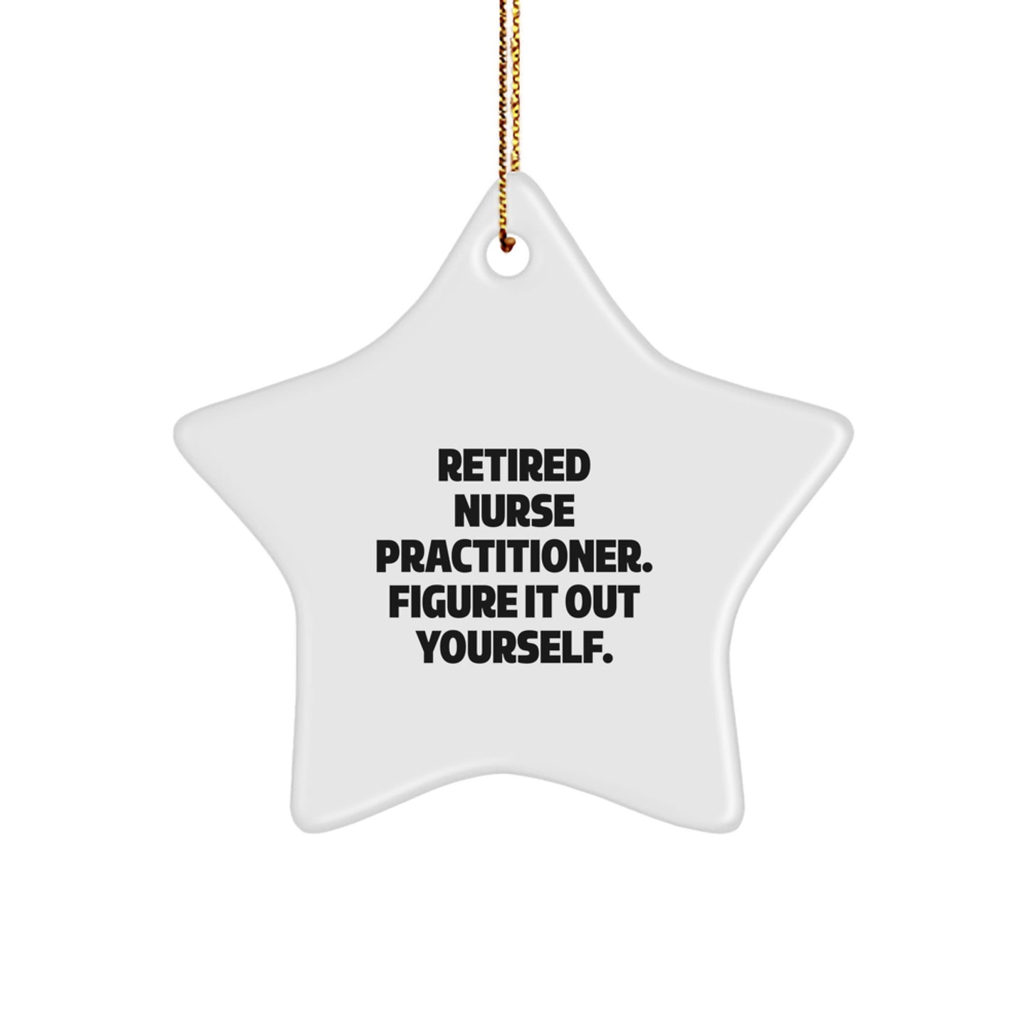 Nurse Practitioner Gifts from Friends, Christmas Star Ornament - 'Retired Nurse Practitioner. Figure It Out Yourself.' - Image 1