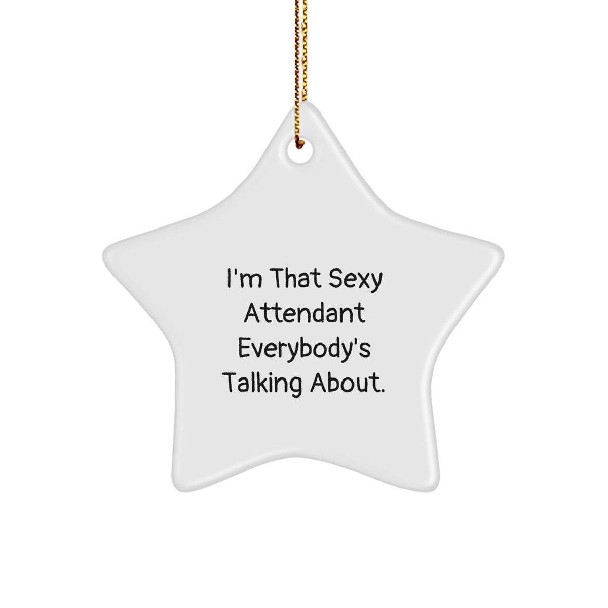 Funny Attendant Gifts from Men to Women Friends for Christmas Unique Star Ornament I'm That Sexy Attendant Everybody's Talking About. - Image 1