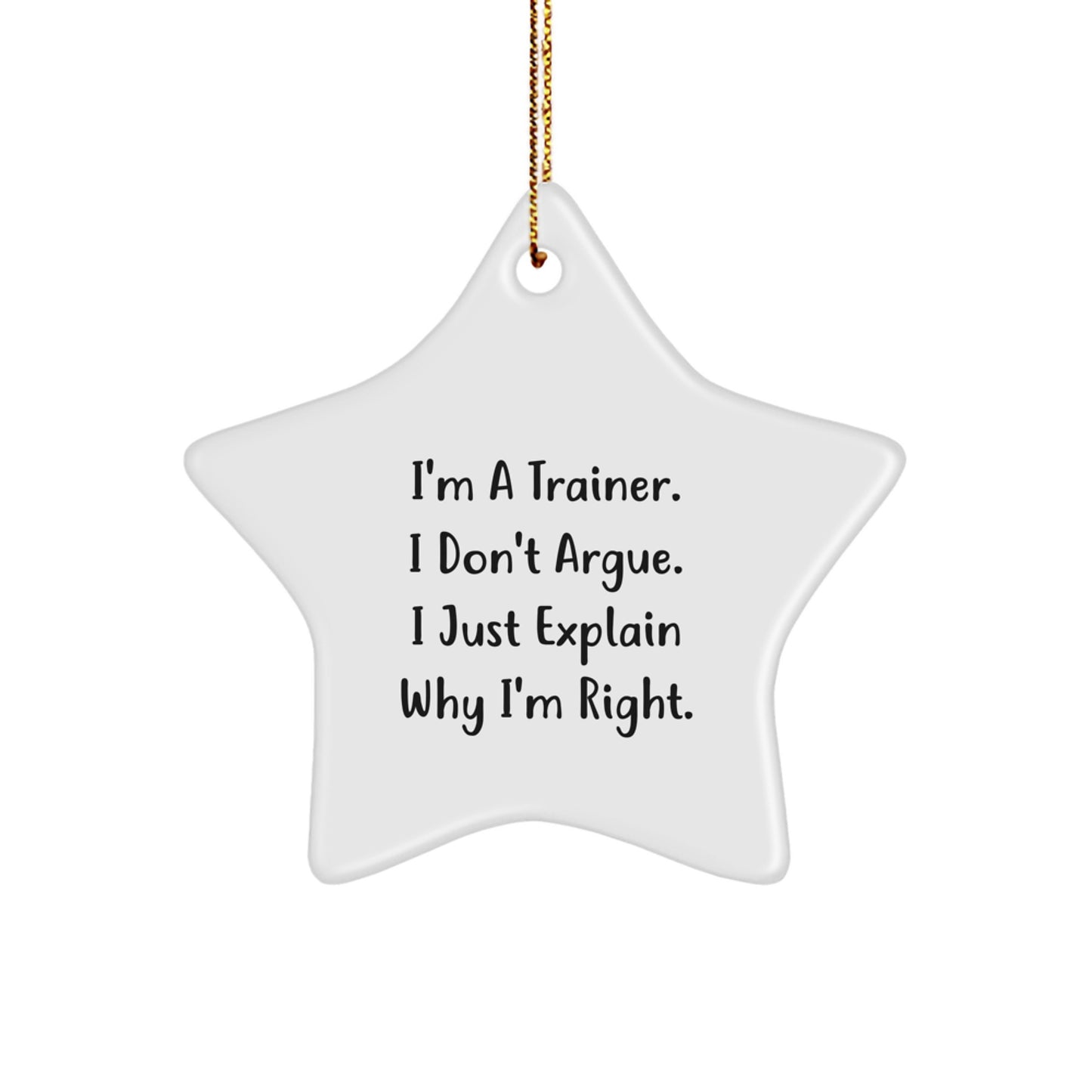Trainer Star Ornament Gifts from Friends and Family for the Fun-Loving Trainer, 'I'm A Trainer. I Don't Argue. I Just Explain Why I'm Right.' - Image 1