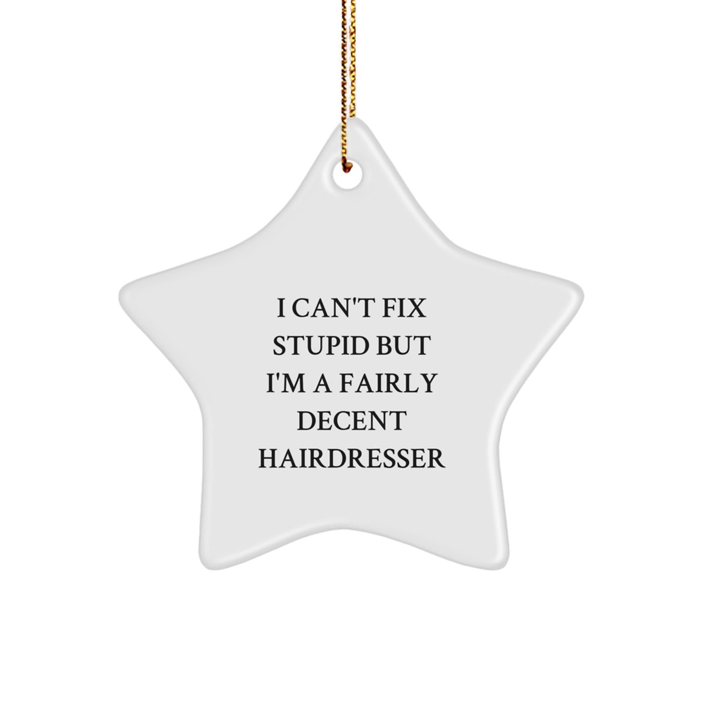 Funny Hairdresser Christmas Unique Gifts from Men to Hairdresser Friends, Star Ornament - I Can't Fix Stupid But I'm A Fairly Decent Hairdresser - Image 1
