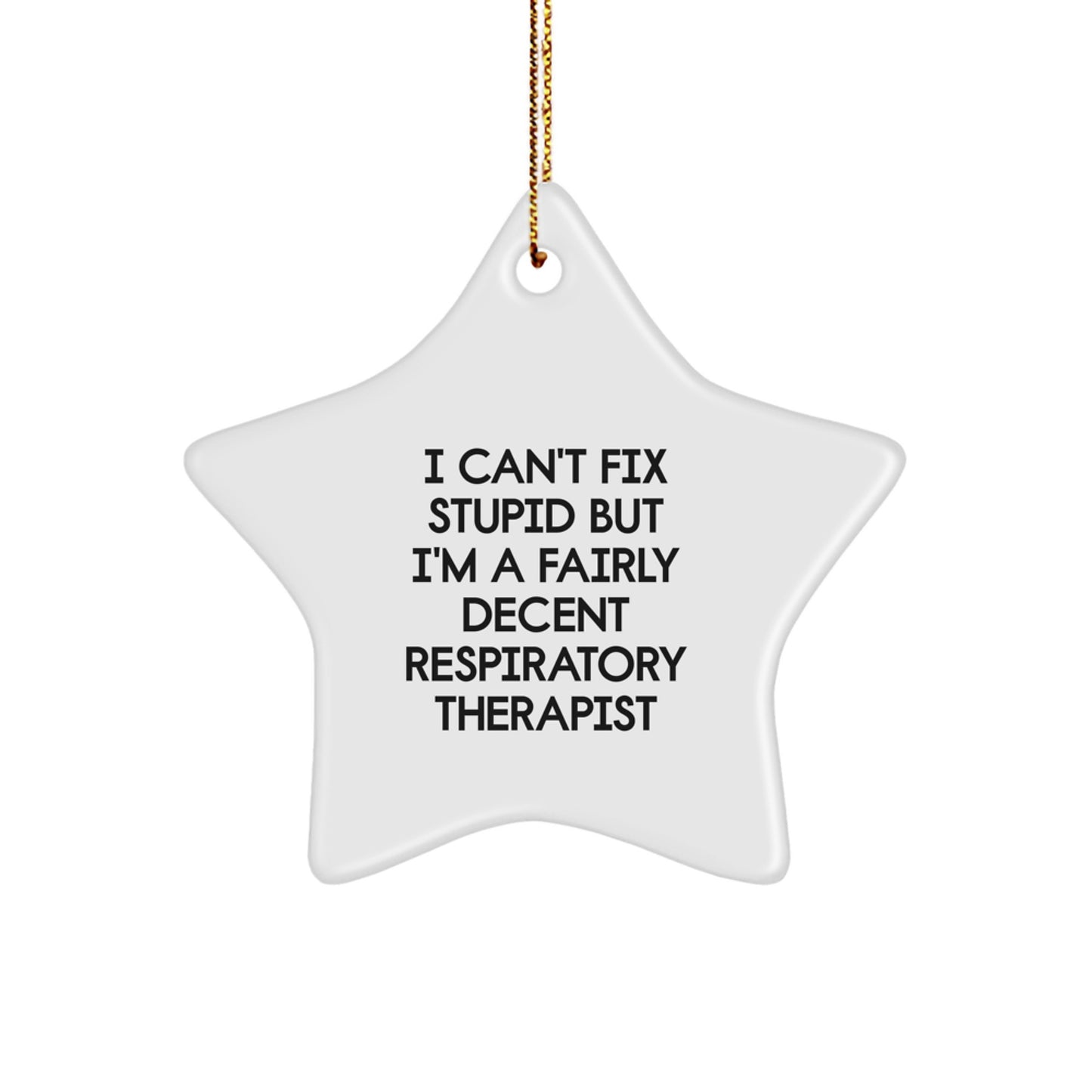 Funny Respiratory Therapist Star Ornament Gifts from Friends and Family for Christmas, Inspirational 'I Can't Fix Stupid But I'm A Fairly Decent Respiratory Therapist' Star Ornament - Image 1