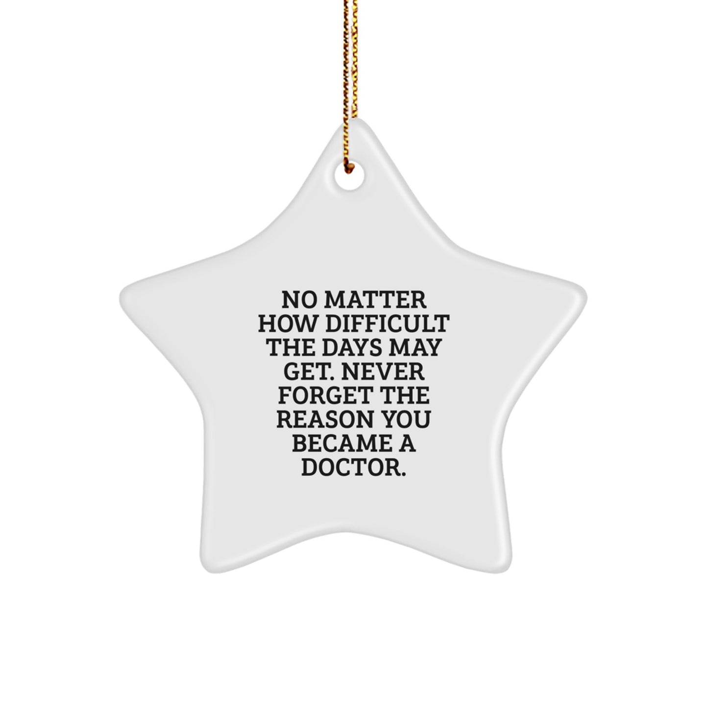 Gifts from Friends for Doctor's Christmas Inspiration - Star Ornament with Quote 'No Matter How Difficult The Days May Get...' - Image 1