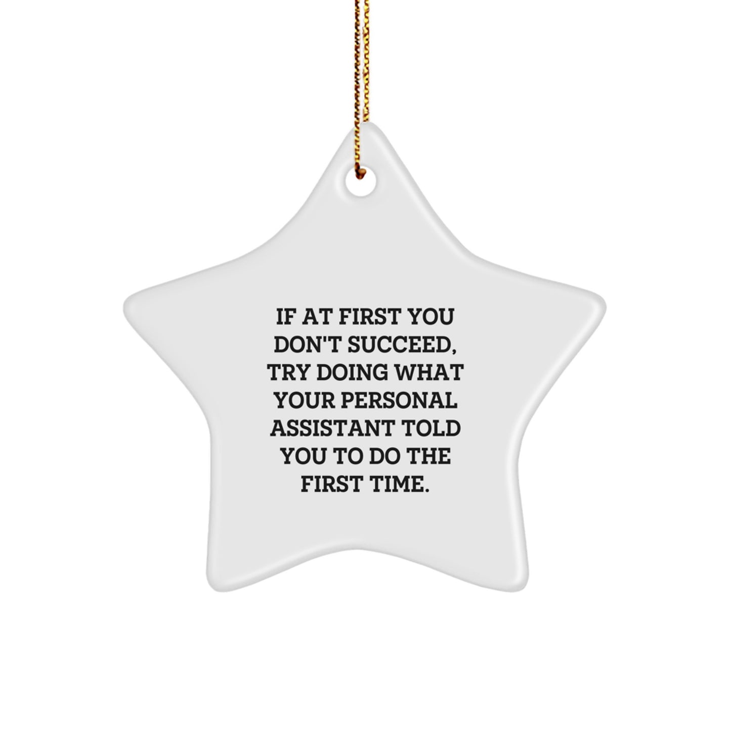 Funny Personal Assistant Gifts from Friends, 'If At First You Don't Succeed, Try Doing What Your Personal Assistant Told You To Do The First Time.' Star Ornament, Perfect for Christmas - Image 1