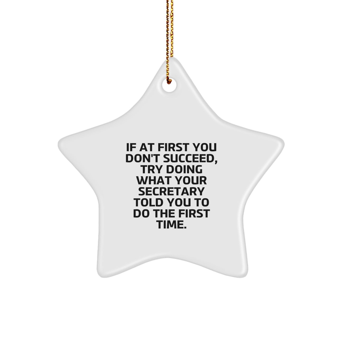 Funny Secretary Gifts from Men to Secretary, Star Ornament for Secretary, If At First You Don't Succeed, Try Doing What Your Secretary Told You To Do The First Time. Star Ornament Gifts for Christmas - Image 1