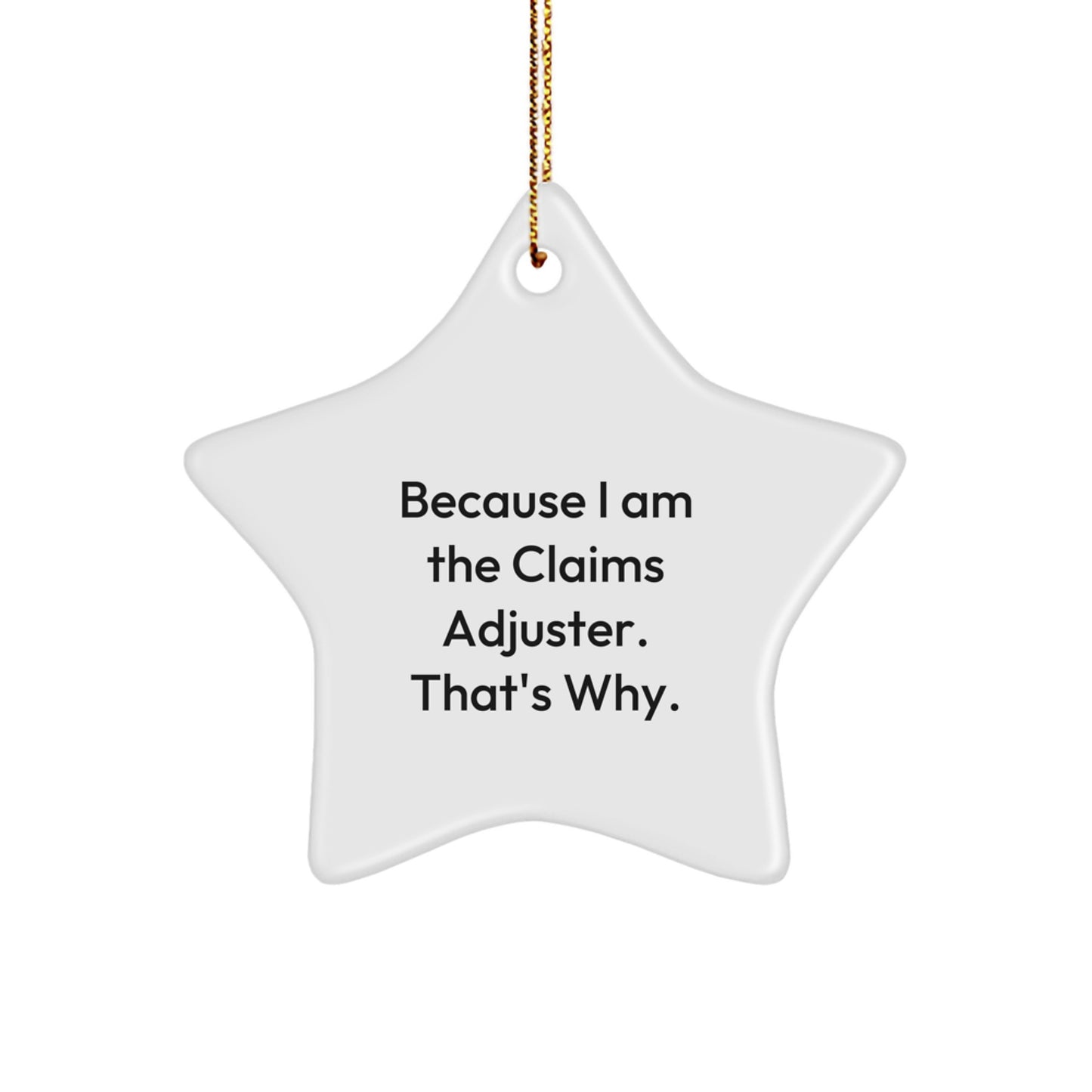 'Because I Am The Claims Adjuster, That's Why.' Funny Claims Adjuster Gifts from Men to Claim Adjusters, Christmas Unique Gifts for Claims Adjusters, Star Ornament - Image 1