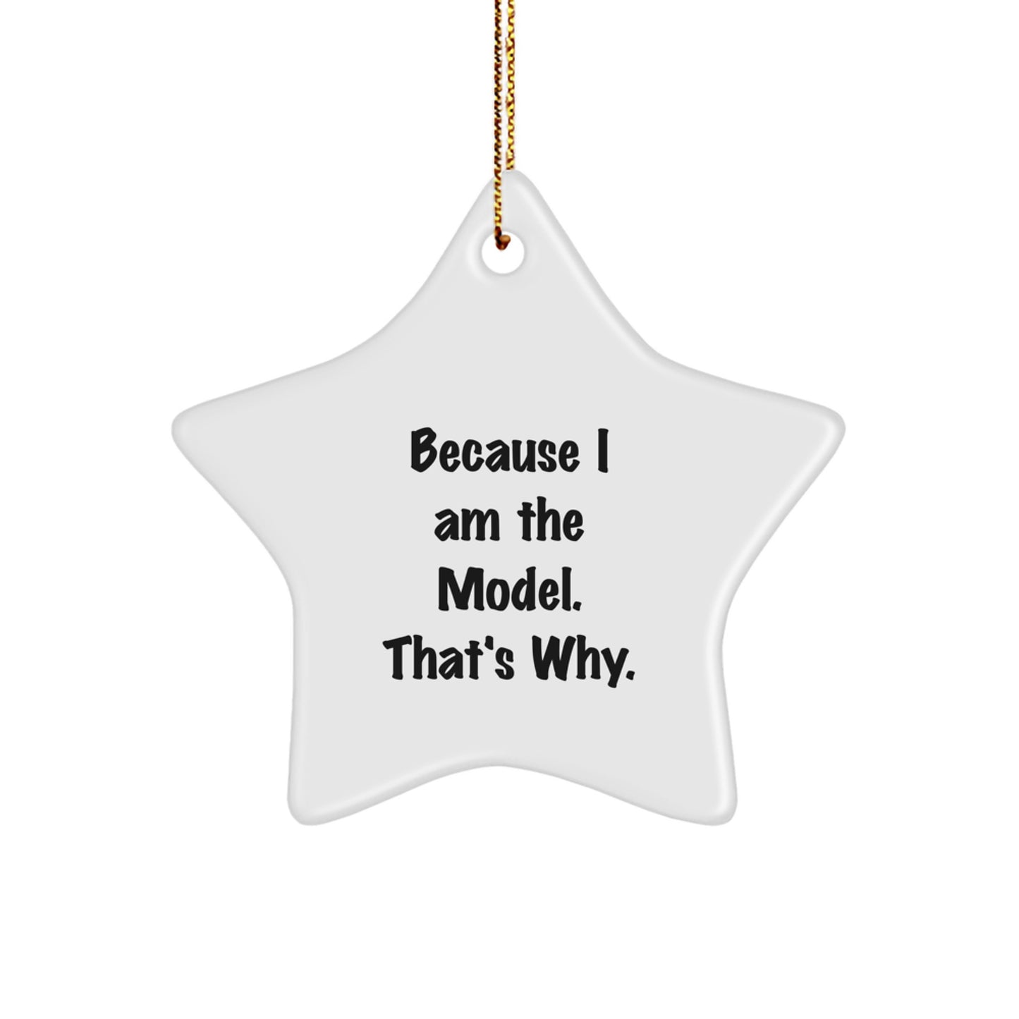 Gifts for Model Fans, Funny Model Gift, Christmas Star Ornament because 'I Am The Model, That's Why' - Model Lover Gifts from Friends - Image 1