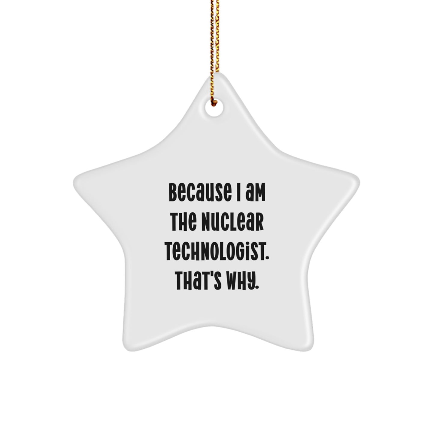 Nuclear Technologist Gifts for Him Star Ornament Funny because I am the nuclear technologist thats why Christmas Unique Gifts - Image 1