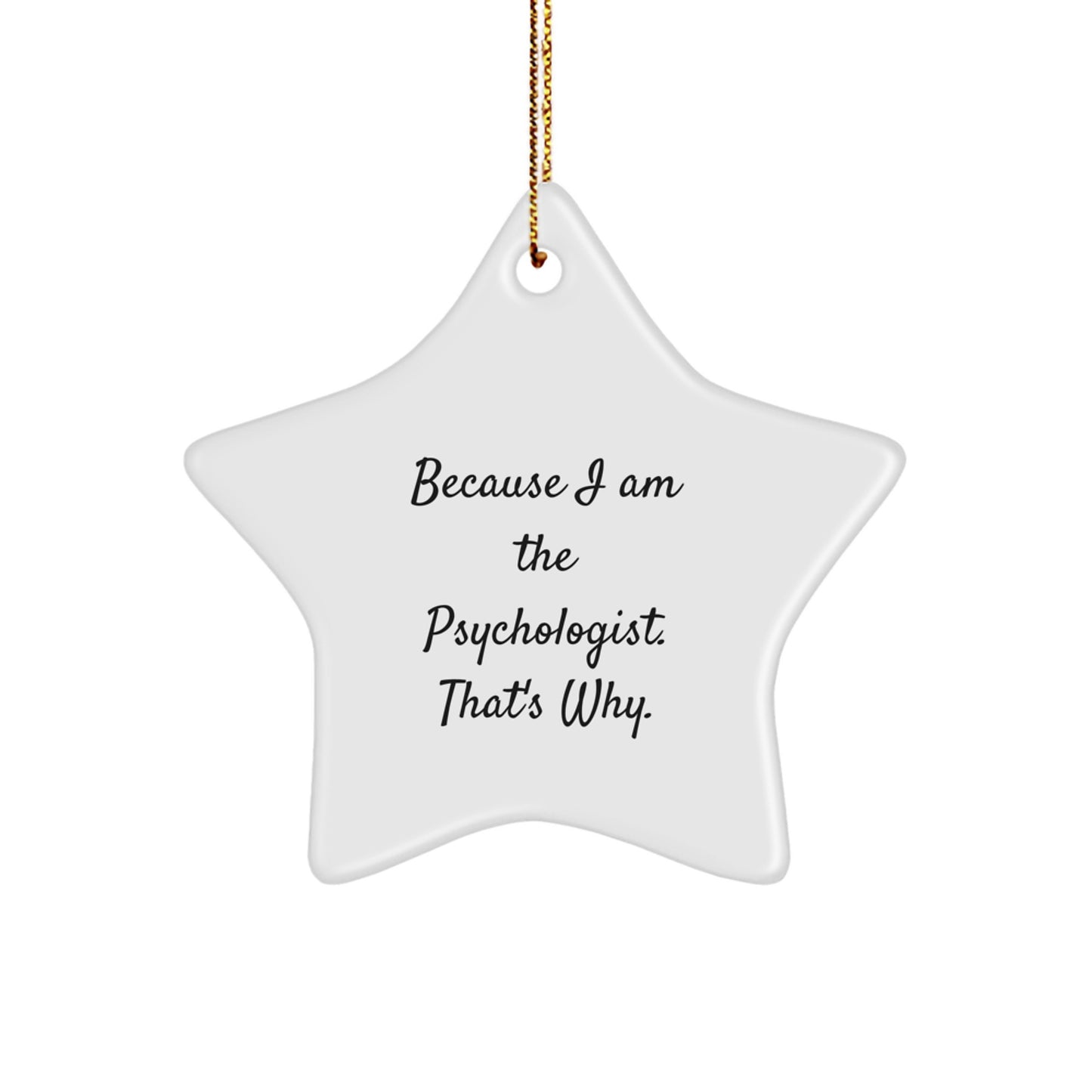 Funny Psychologist Gifts for Him - Because I Am The Psychologist. That's Why. White Star Ornament, Gifts from Friends to Family for Christmas - Image 1