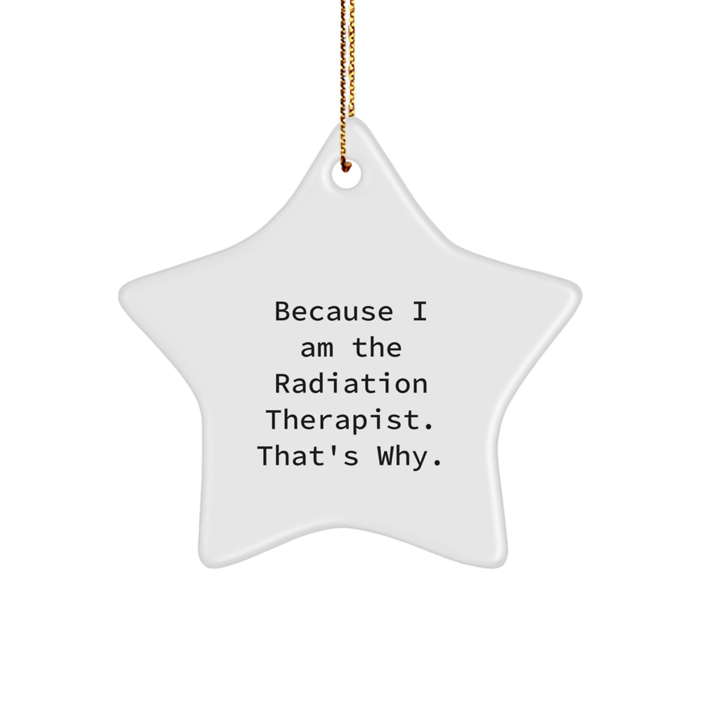 Funny Radiation Therapist Star Ornament Gifts from Friends for Christmas, Because I Am The Radiation Therapist. That's Why., Star Ornament for Radiation Therapist Men Women - Image 1