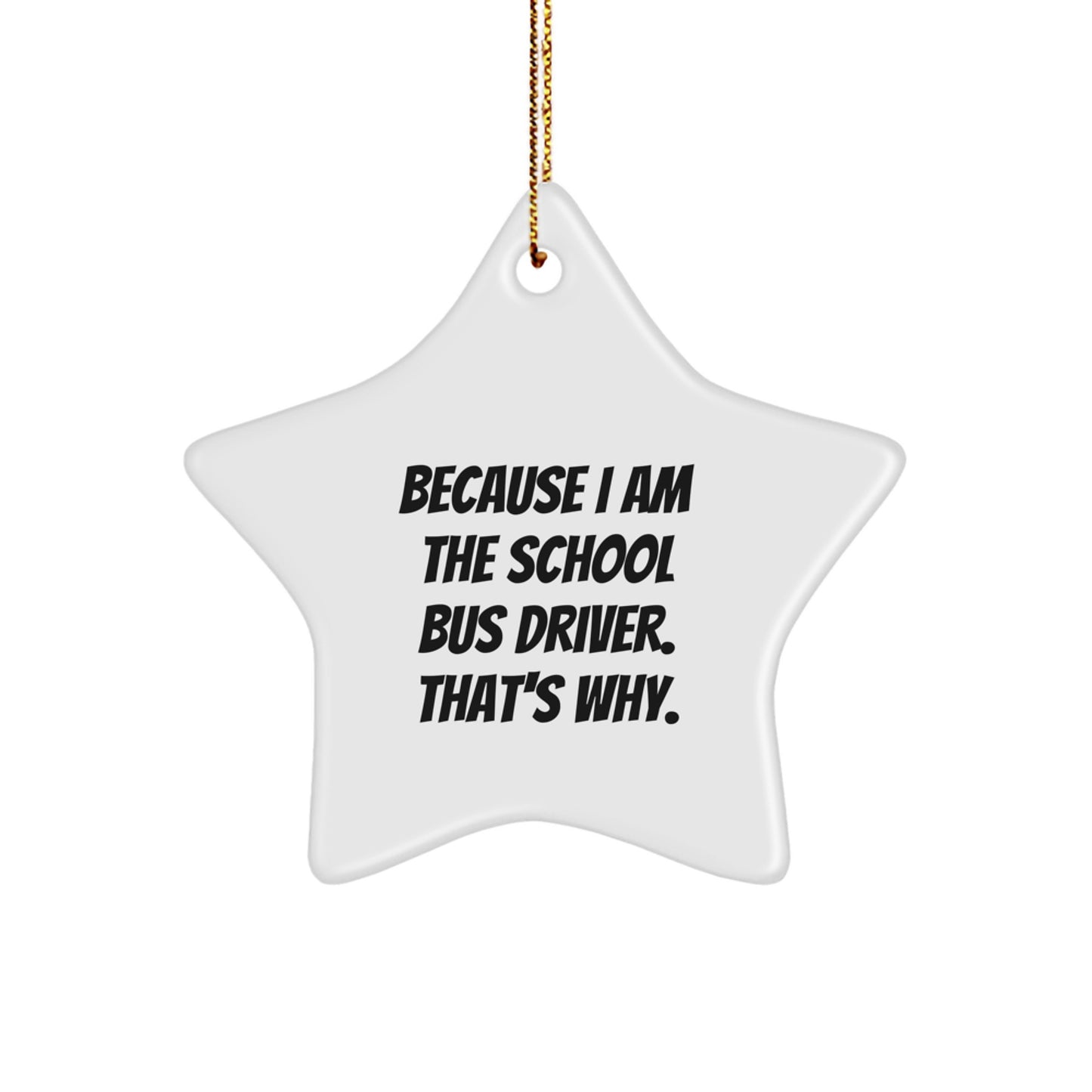 Funny School Bus Driver Gifts from Men, White Star Ornament for Christmas Unique Gifts for School Bus Driver - 'Because I Am The School Bus Driver. That's Why.' - Image 1