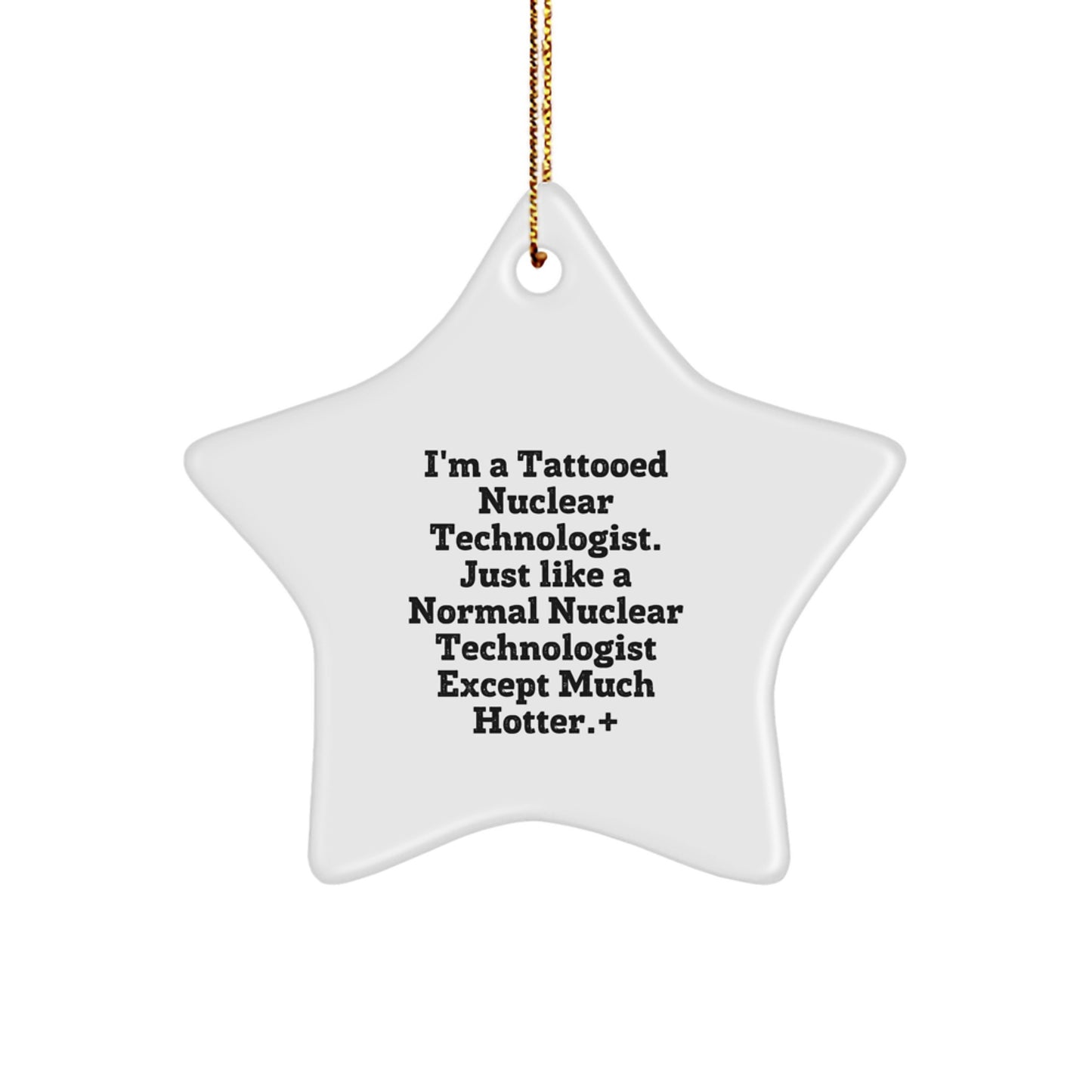 Funny Nuclear Technologist Gifts from Men or Women - Christmas Unique Star Ornament, I'm A Tattooed Nuclear Technologist Except Much Hotter. - Image 1