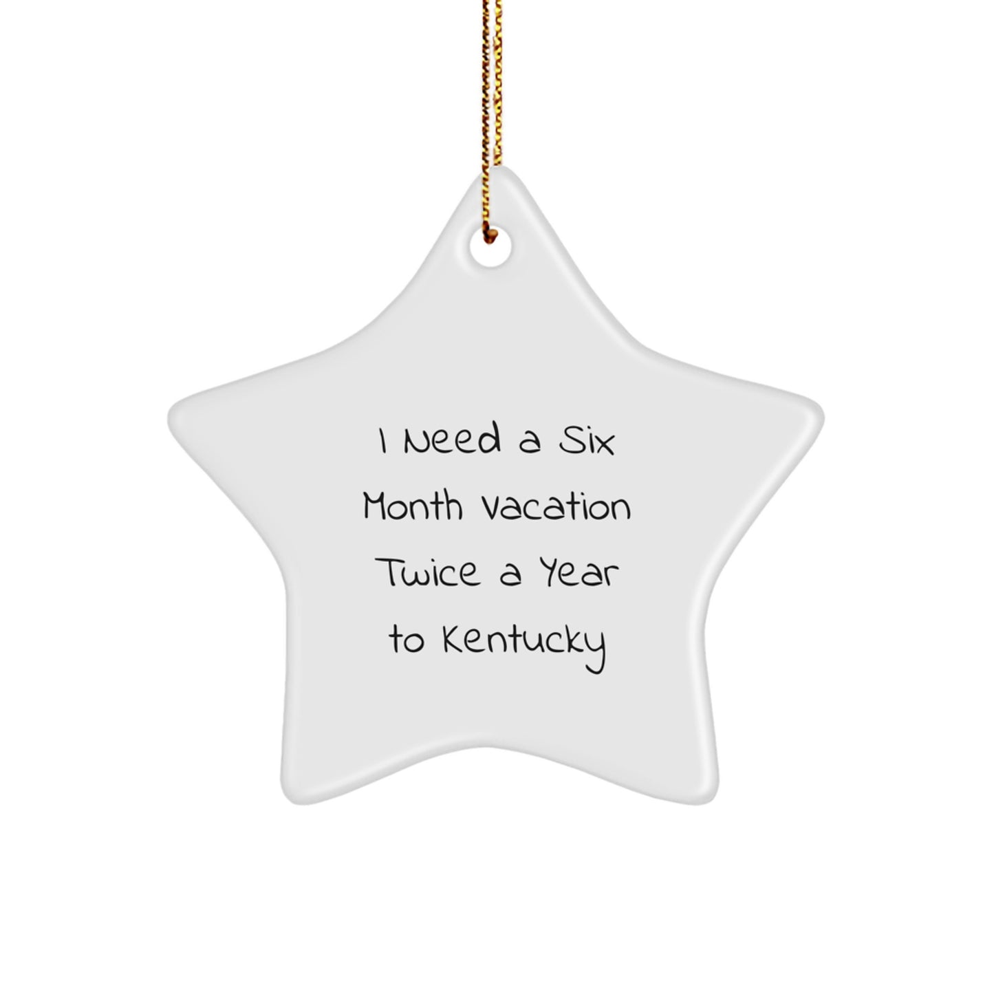 Kentucky Star Ornament Gifts from Friends and Family for Christmas - I Need A Six Month Vacation Twice A Year To Kentucky - Image 1