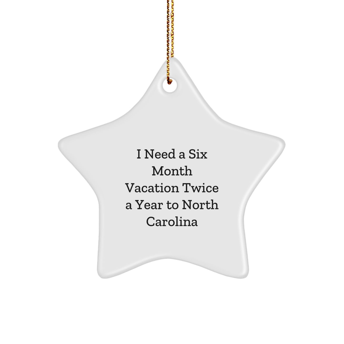 North Carolina Star Ornament Gifts from Friends to Family for Christmas - 'I Need A Six Month Vacation Twice A Year To North Carolina' Funny Quote Star Shape Ornament - Image 1