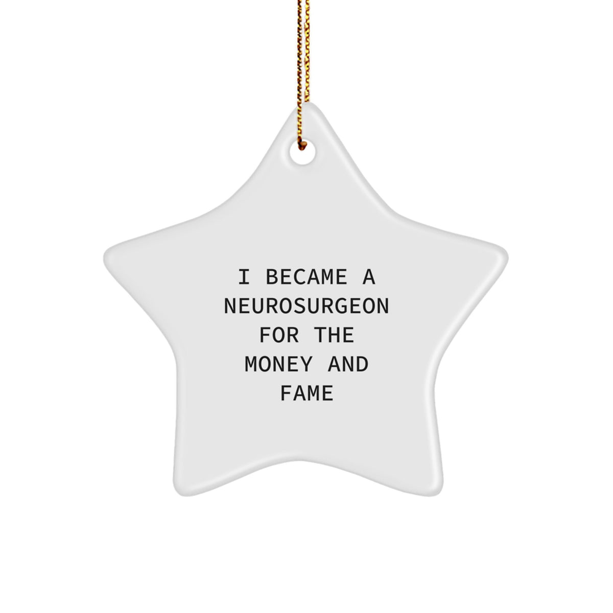 Funny Neurosurgeon Gifts from Friends for Christmas Unique Star Ornament, I Became A Neurosurgeon For The Money And Fame Quotes, White Star Shaped MDF Decor - Image 1
