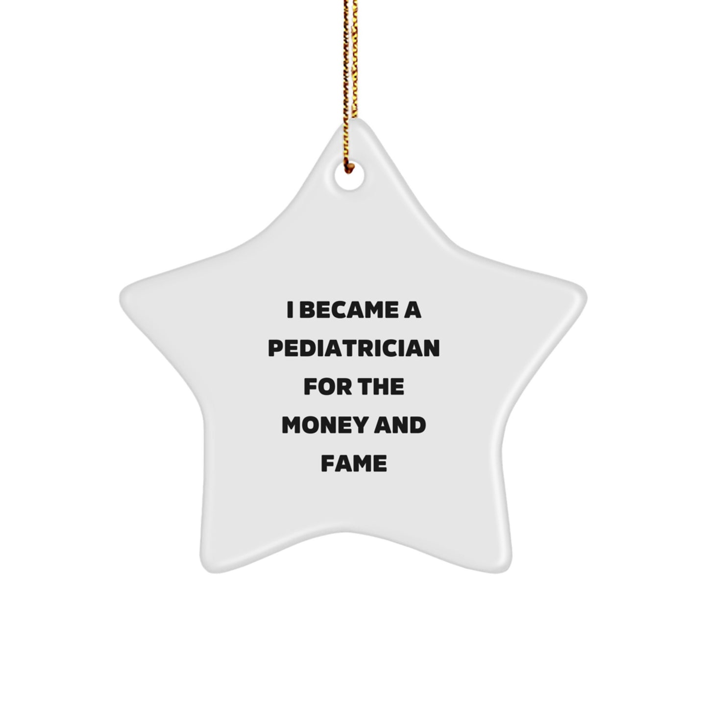Gifts from Friends and Family for the Pediatrician - 'I Became A Pediatrician For The Money And Fame' Funny Star Ornament, Christmas Unique Gifts - Image 1