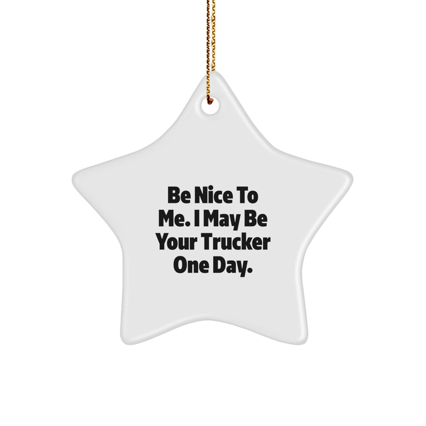 Funny Trucker Star Ornament Gifts for Men from Family, Friends - Be Nice To Me. I May Be Your Trucker One Day. - Image 1