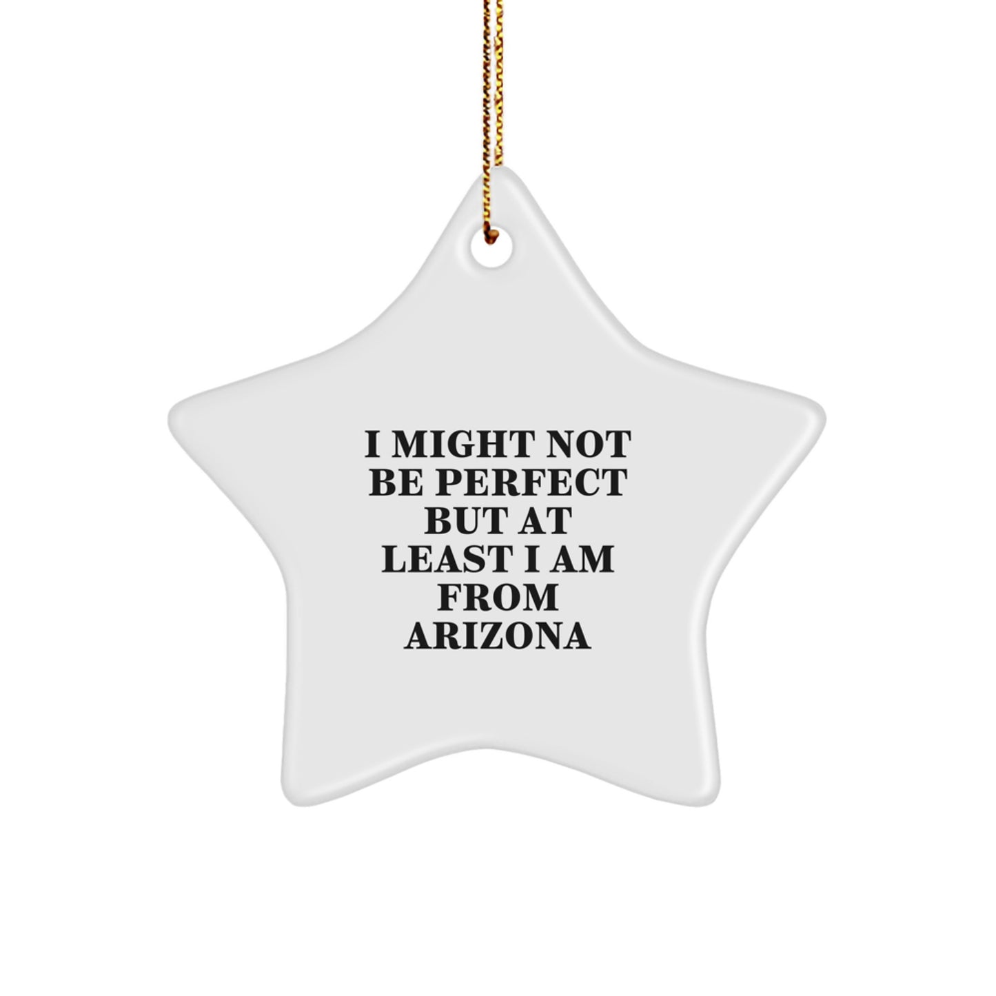 Arizona Star Ornament Funny Quote Gifts from Family and Friends, Perfect Unique Christmas Unique Gifts for Arizona, I Might Not Be Perfect But At Least I Am From Arizona Star Decoration - Image 1
