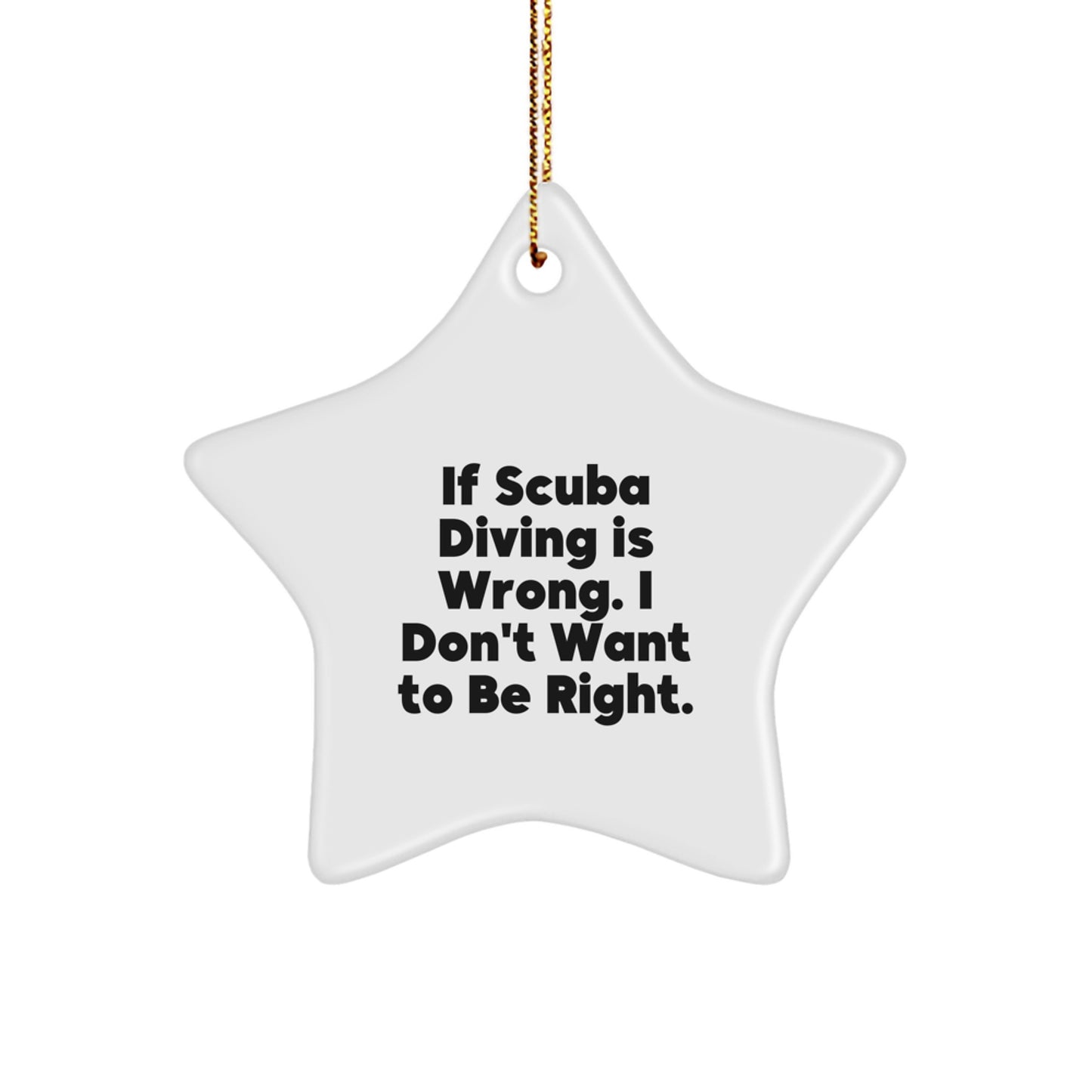 Funny Scuba Diving Gifts from Men to Friends, Star Ornament for Scuba Diving Lover's Christmas Unique Gifts, If Scuba Diving Is Wrong I Don't Want To Be Right - Image 1