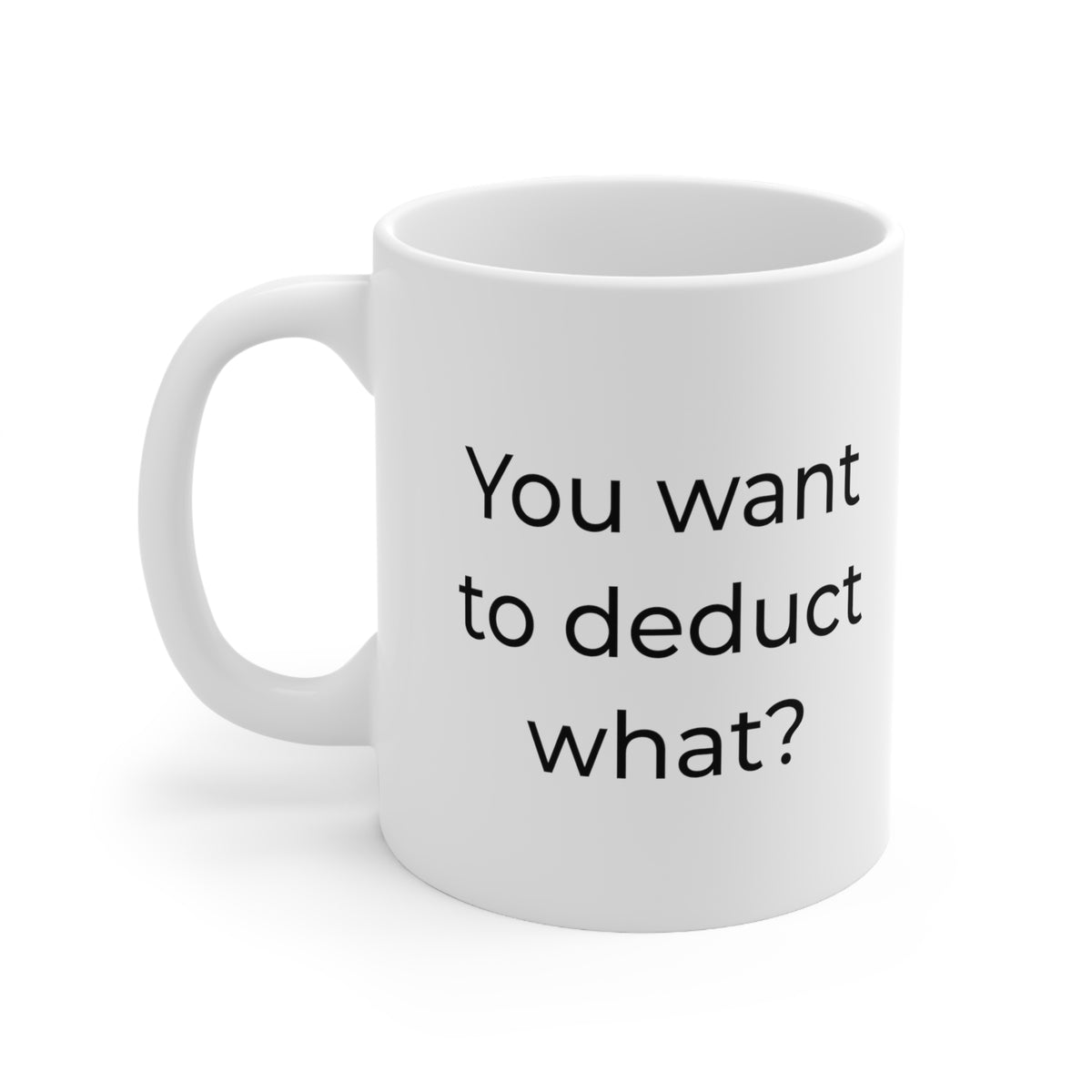 Tax Accountant Coffee Mug - You want to deduct what? - Tax Preparer Coffee Mug For CPA Coworker