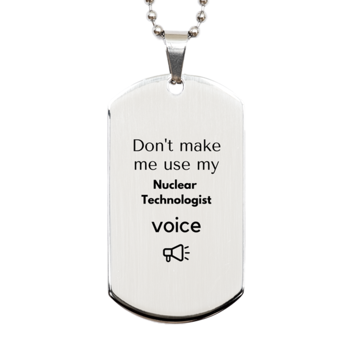 Nuclear Technologist Silver Dog Tag Necklace - Don't Make Me Use My Voice | Unique Birthday Gift