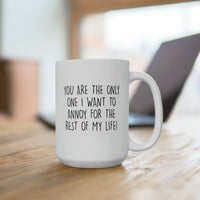 Load image into Gallery viewer, Wife Husband Funny Coffee Mug - You Are The Only One I Want To Annoy For The Rest Of My Life | Anniversary Gift
