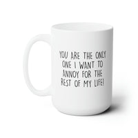 Load image into Gallery viewer, Wife Husband Funny Coffee Mug - You Are The Only One I Want To Annoy For The Rest Of My Life | Anniversary Gift
