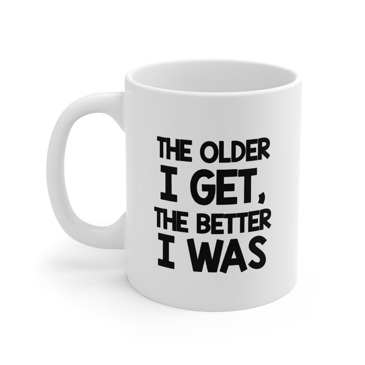 Birthday Coffee Mug, The Older I Get, The Better I Was, Happy Funny For Men Women