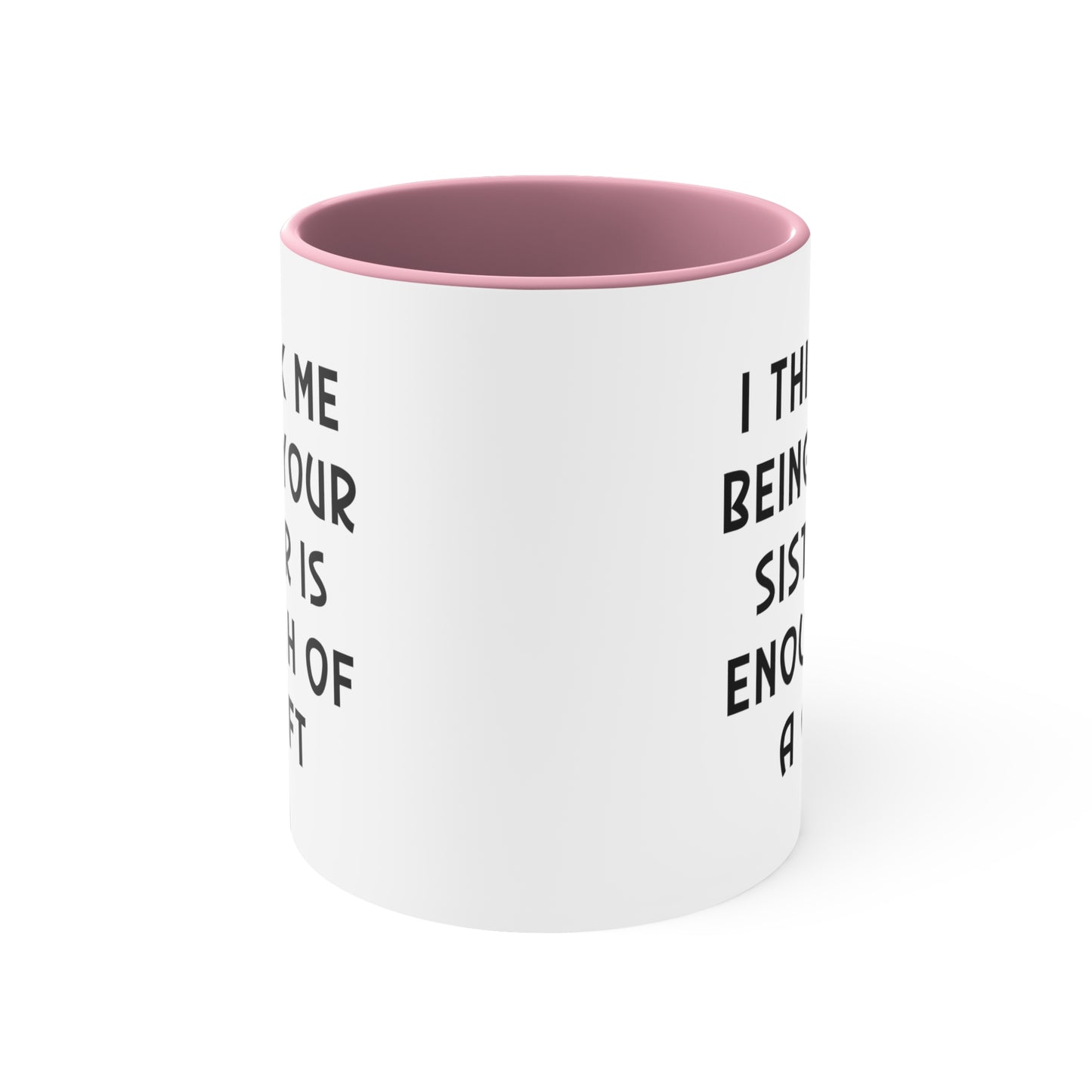 Sister Two Tone Coffee Mug - I Think Me Being Your Sister Is Enough Of A Gift | Birthday Gift