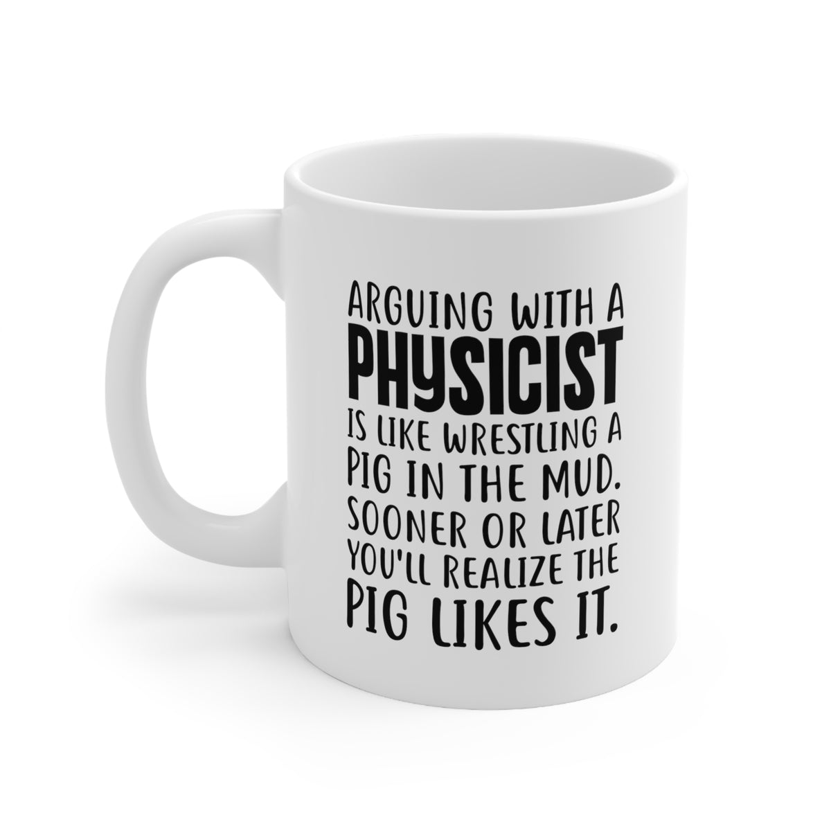 Funny Physicist 11oz Coffee Mug - Arguing With A Physicist Is Like Wrestling A Pig In The Mud - Best Inspirational Gifts and Sarcasm