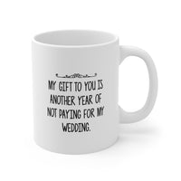Load image into Gallery viewer, Mom Funny Coffee Mug - My Gift To You Is Another Year Of Not Paying For My Wedding | Mother&#39;s Day Gift
