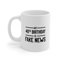 Load image into Gallery viewer, 40th Birthday Ceramic Coffee Mug - My 40th Birthday Is Fake News | Fun Birthday Gift
