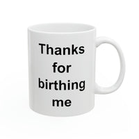 Load image into Gallery viewer, Mom Ceramic Coffee Mug - Thanks For Birthing Me | Mother&#39;s Day Gift
