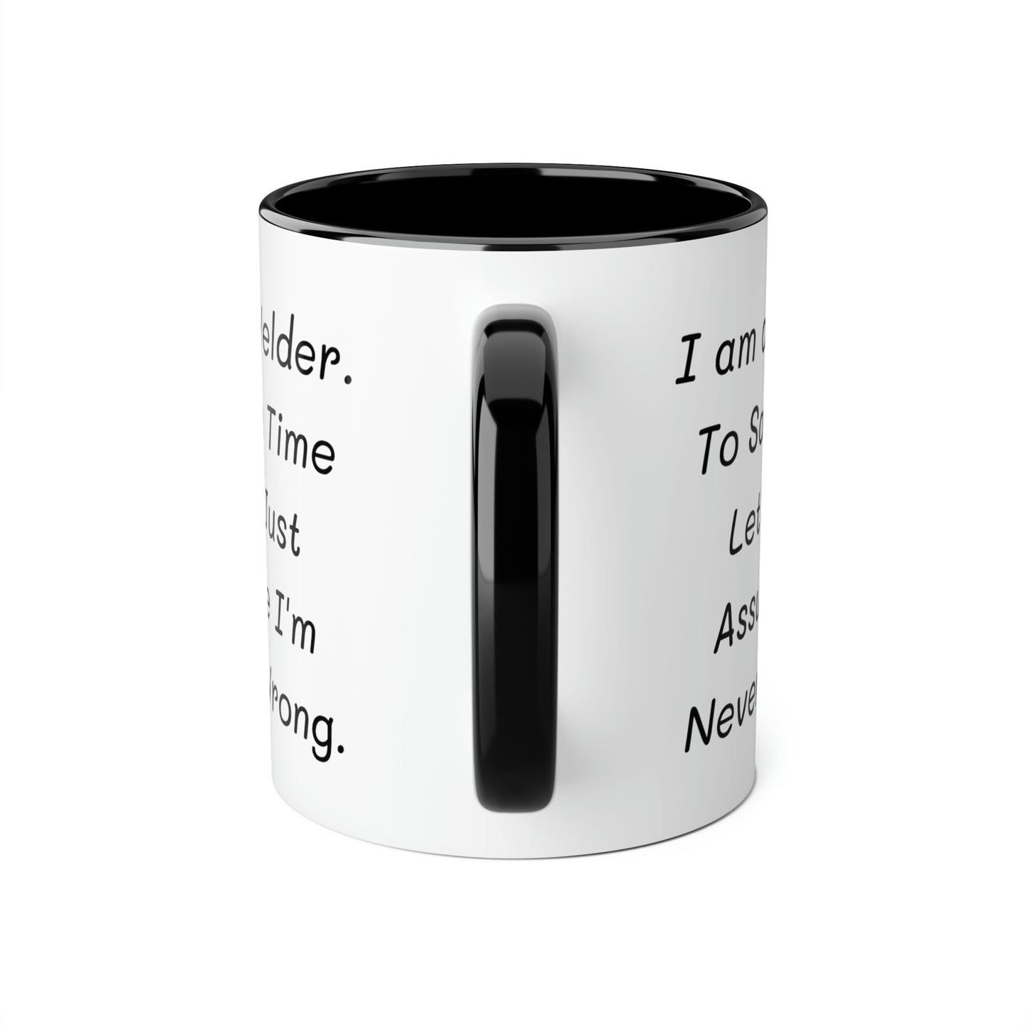 Welder Coffee Mug - I am a Welder. To Save Time Let's Just Assume I'm Never Wrong | Perfect Gift for Welders