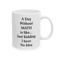Load image into Gallery viewer, Math Teacher Funny Coffee Mug - A Day Without MATH is like... Just Kidding | Teacher Appreciation Gift
