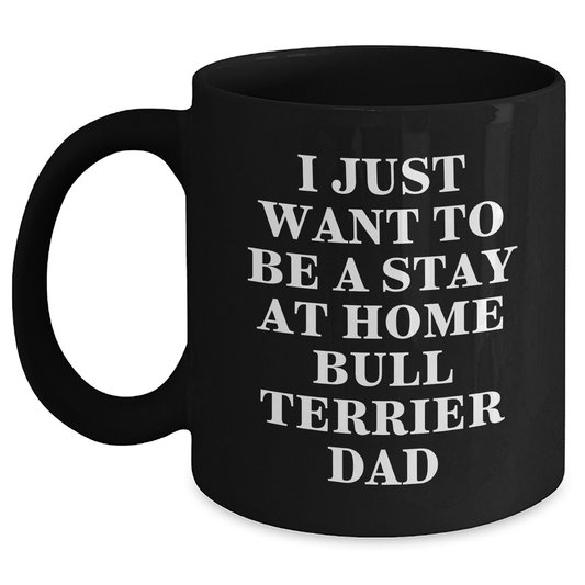 Funny Bull Terrier Dad Gifts, I Just Want To Be A Stay At Home Bull Terrier Dad Black Coffee Mug for Fathers Day, Gifts from Men to Family, Friends, or Coworkers - Main