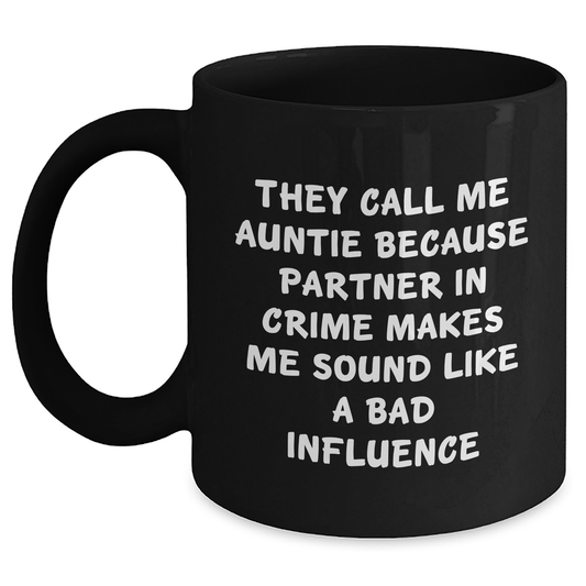 Funny Auntie Gifts, They Call Me Auntie Because Partner In Crime Makes Me Sound Like A Bad Influence, Black Coffee Mug, Gifts from Men to Auntie for Father's Day - Main