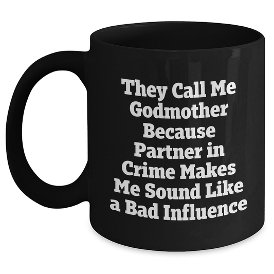 Funny Godmother Gifts, Black Coffee Mug, 'They Call Me Godmother Because Partner In Crime Makes Me Sound Like A Bad Influence' for Men, Godmothers, and Friends - Gifts from Family, Coworkers - Main
