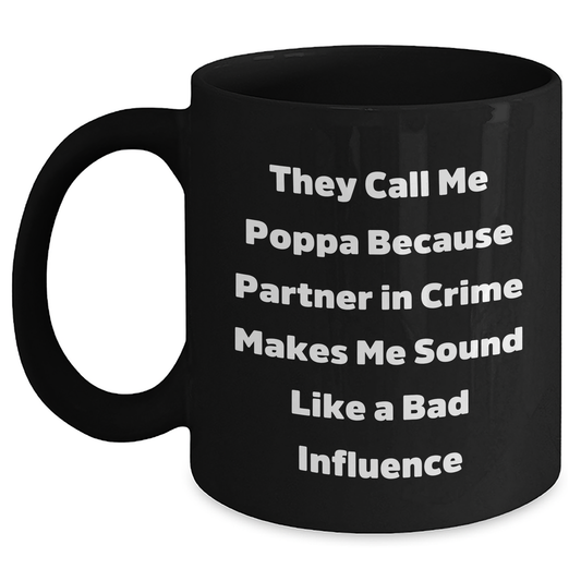 Funny Poppa Gifts, They Call Me Poppa Because Partner In Crime Makes Me Sound Like A Bad Influence Black Coffee Mug, Father's Day Unique Presents from Family to Poppa - Main