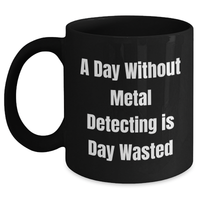 Load image into Gallery viewer, Metal Detecting Gifts, A Day Without Metal Detecting Is Day Wasted, Funny Quote Black Coffee Mug for Men, Unique Father&#39;s Day Presents from Family - Main
