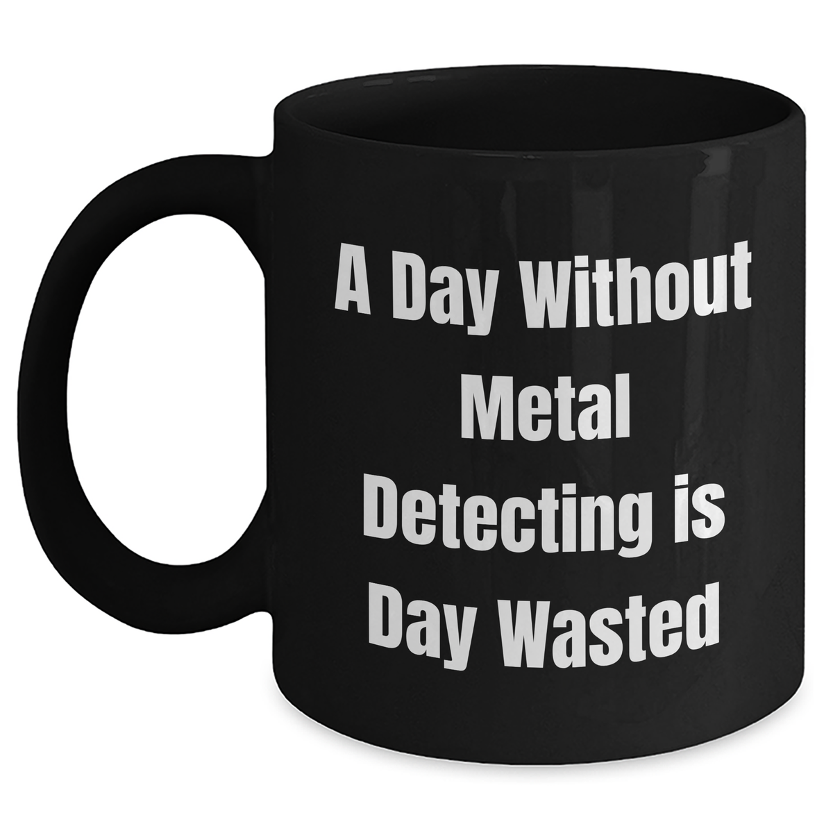 Metal Detecting Gifts, A Day Without Metal Detecting Is Day Wasted, Funny Quote Black Coffee Mug for Men, Unique Father's Day Presents from Family - Main
