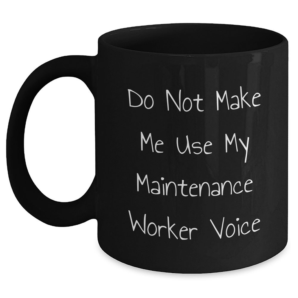 Funny Maintenance Worker Gifts from Friends for Dad's Special Day - Do Not Make Me Use My Maintenance Worker Voice Black Coffee Mug - Main