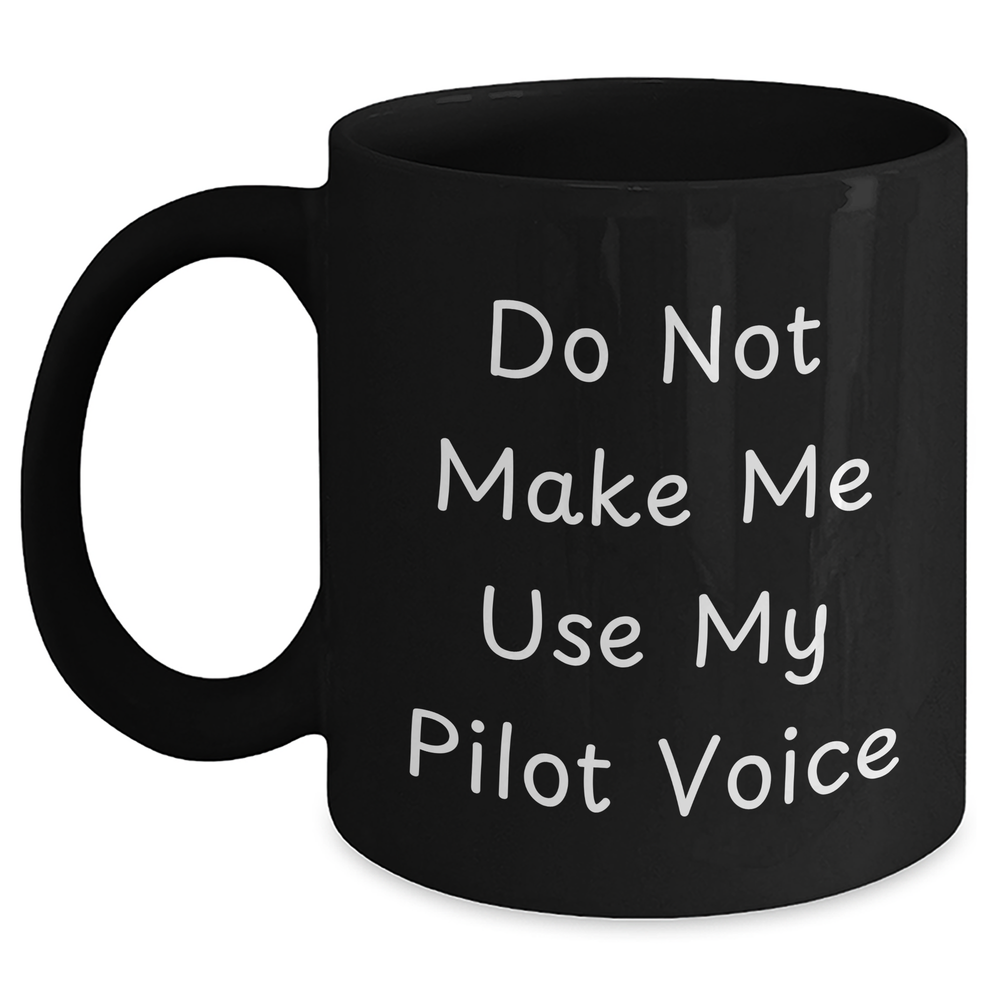 Pilot Humor Gifts from Friends for Mom's Funny Black Coffee Mug, Do Not Make Me Use My Pilot Voice - Main