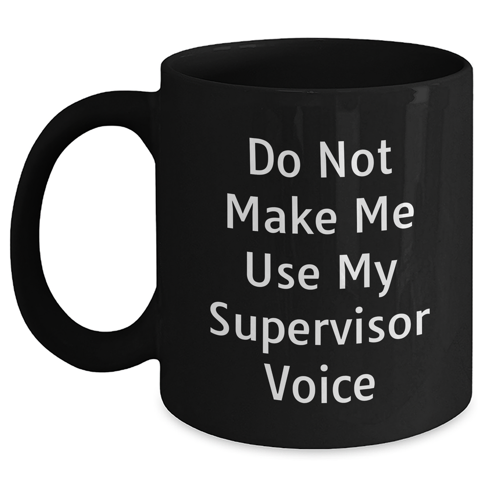 Funny Supervisor Gifts from Men, Women, Friends, Coworkers, Family - Do Not Make Me Use My Supervisor Voice - Black Coffee Mug for Supervisor, Mother's Day Unique Gifts - Main