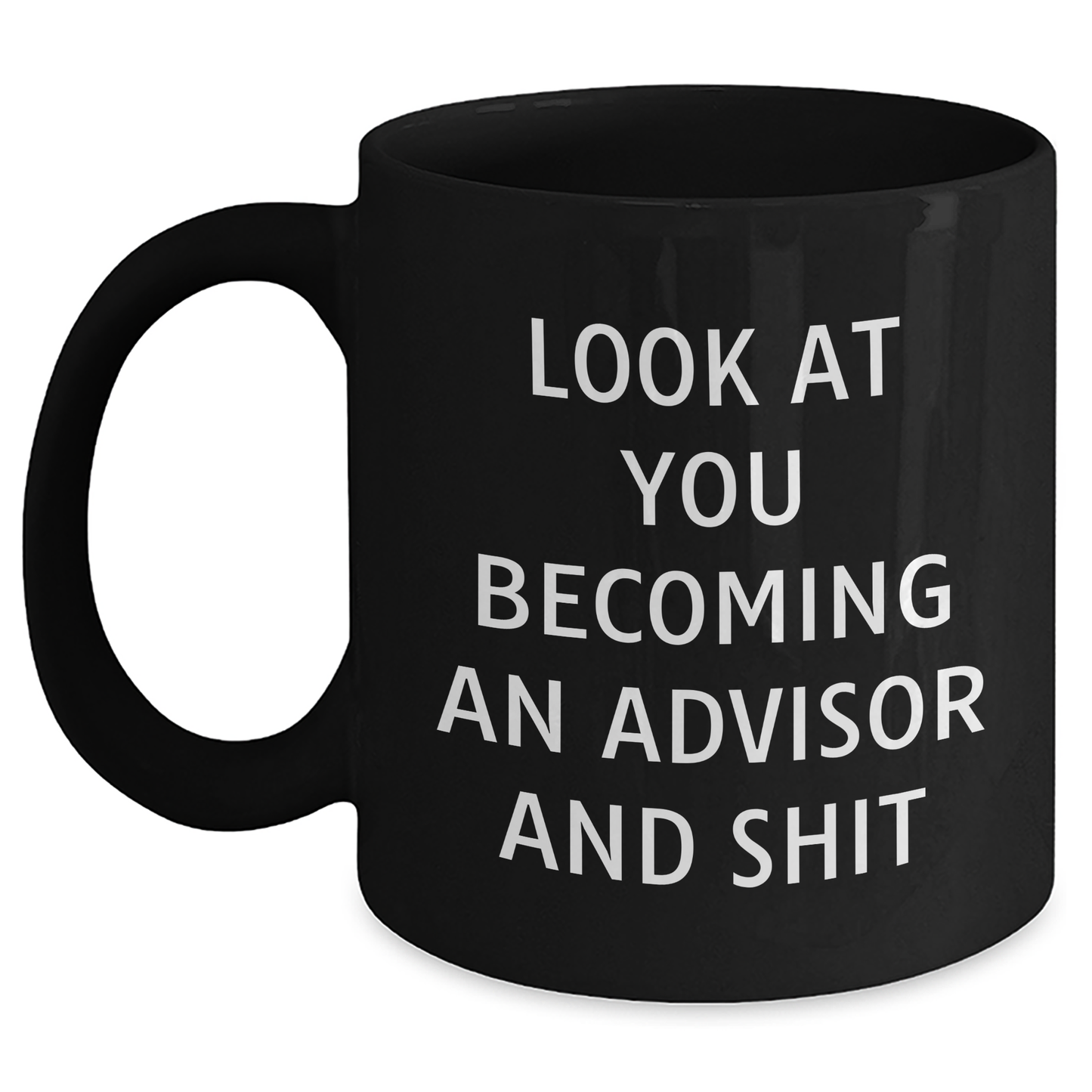 Funny Advisor Gifts for Dad - 'Look At You Becoming An Advisor And Shit' Black Coffee Mug, Gifts from Friends, Unique Father's Day Unique Gifts for Men - Main